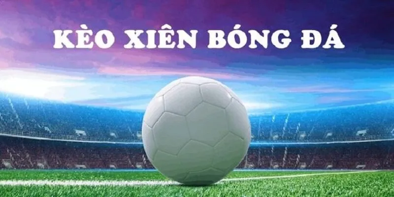 Áp dụng cược xiên đúng thời điểm giúp nâng cao tỷ lệ chiến thắng